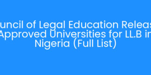 Council of Legal Education Releases Approved Universities for LL.B in Nigeria (Full List)